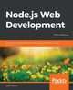 Node.js Web Development - Fifth Edition, Herron David