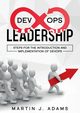 DevOps Leadership - Steps For the Introduction and Implementation of DevOps, Adams Martin J.