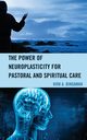 The Power of Neuroplasticity for Pastoral and Spiritual Care, Bingaman Kirk A.