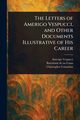 The Letters of Amerigo Vespucci, and Other Documents Illustrative of His Career, Vespucci Amerigo