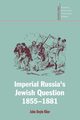 Imperial Russia's Jewish Question, 1855 1881, Klier John Doyle