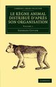 Le Regne Animal Distribue D'Apres Son Organisation - Volume 1, Cuvier Georges Baron