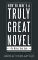 How to Write a Truly Great Novel, Arthur Lindsay Grier
