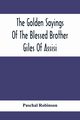 The Golden Sayings Of The Blessed Brother Giles Of Assisi, Robinson Paschal