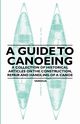 A Guide to Canoeing - A Collection of Historical Articles on the Construction, Repair and Handling of a Canoe, Various