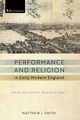 Performance and Religion in Early Modern England, Smith Matthew J.