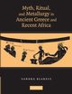 Myth, Ritual and Metallurgy in Ancient Greece and Recent Africa, Blakely Sandra