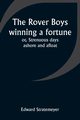 The Rover Boys winning a fortune; or, Strenuous days ashore and afloat, Stratemeyer Edward