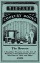 The Brewer - A Familiar Treatise on the Art of Brewing with Directions for the Selection of Malt and Hops, Anon