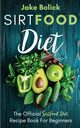 Sirtfood Diet The Official Sirtfood Diet Recipe Book For Beginners, Bolick Jake