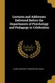 Lectures and Addresses Delivered Before the Departments of Psychology and Pedagogy in Celebration, University (Worcester Mass.) Clark