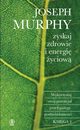 Zyskaj zdrowie i energi yciow, Murphy Joseph