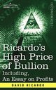 Ricardo's High Price of Bullion Including, an Essay on Profits, Ricardo David
