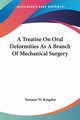 A Treatise On Oral Deformities As A Branch Of Mechanical Surgery, Kingsley Norman W.