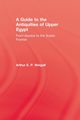A Guide to the Antiquities of Upper Egypt, Weigall Arthur E. P.