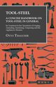 Tool-Steel - A Concise Handbook on Tool-Steel in General - Its Treatment in the Operations of Forging, Annealing, Hardening, Tempering and the Appliances Therefor, Thallner Otto