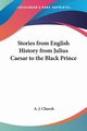 Stories from English History from Julius Caesar to the Black Prince, Church A. J.