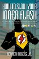 How to Slow Your Inner Flash, Rogers Jr. Kenneth