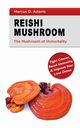 Reishi Mushroom - The Mushroom of Immortality, Adams Marcus D.