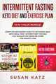 INTERMITTENT FASTING + KETO DIET AND EXERCISE PLAN, Katz Susan