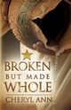 Broken but Made Whole, Ann Cheryl