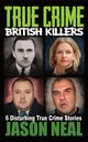 True Crime British Killers - A Prequel, Neal Jason