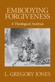 Embodying Forgiveness, Jones L Gregory