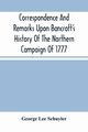 Correspondence And Remarks Upon Bancroft'S History Of The Northern Campaign Of 1777, Lee Schuyler George