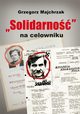 Solidarno na celowniku, Majchrzak Grzegorz