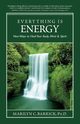 Everything Is Energy, Barrick Marilyn C. PH.D.