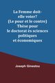 La Femme doit-elle voter? (Le pour et le contre) Th?se pour le doctorat ?s sciences politiques et conomiques, Ginestou Joseph