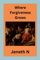 Where Forgiveness Grows, N Jeneth