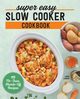 Super Easy Slow Cooker Cookbook, Larsen Linda