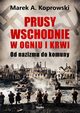 Prusy Wschodnie w ogniu i krwi, Koprowski Marek A.