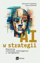 AI w strategii: rewolucja sztucznej inteligencji w zarzdzaniu, Przegaliska Aleksandra, Jemielniak Dariusz