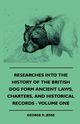 Researches Into The History Of The British Dog Form Ancient Laws, Charters, And Historical Records - Volume One, Jesse George R.