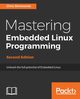 Mastering Embedded Linux Programming - Second Edition, Simmonds Chris