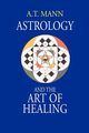 Astrology and the Art of Healing, Mann A. T.