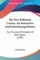 The New Robinson Crusoe, An Instructive And Entertaining History, Defoe Daniel