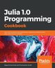 Julia 1.0 Programming Cookbook, Szufel Przemysaw
