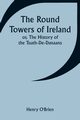 The Round Towers of Ireland; or, The History of the Tuath-De-Danaans, O'Brien Henry