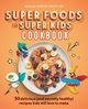 Super Foods for Super Kids Cookbook, Martin Noelle