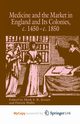 Medicine and the Market in England and its Colonies, c.1450- c.1850, 