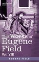 The Works of Eugene Field Vol. VIII, Field Eugene