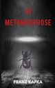 La mtamorphose (version traduite en Franais + Biographie de l'auteur), Kafka Franz