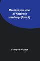 Mmoires pour servir ? l'Histoire de mon temps (Tome 6), Guizot Franois