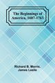 The Beginnings of America, 1607-1763, B. Morris and James Leslie Richard