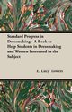 Standard Progress in Dressmaking - A Book to Help Students in Dressmaking and Women Interested in the Subject, Towers E. Lucy