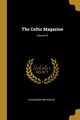 The Celtic Magazine; Volume IX, Mackenzie Alexander