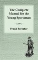 The Complete Manual For The Young Sportsman, Forester Frank